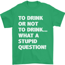 To Drink or Not to? What a Stupid Question Mens T-Shirt Cotton Gildan Irish Green
