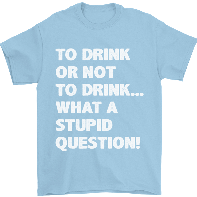 To Drink or Not to? What a Stupid Question Mens T-Shirt Cotton Gildan Light Blue
