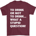 To Drink or Not to? What a Stupid Question Mens T-Shirt Cotton Gildan Maroon