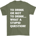 To Drink or Not to? What a Stupid Question Mens T-Shirt Cotton Gildan Military Green