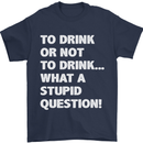 To Drink or Not to? What a Stupid Question Mens T-Shirt Cotton Gildan Navy Blue