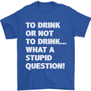 To Drink or Not to? What a Stupid Question Mens T-Shirt Cotton Gildan Royal Blue