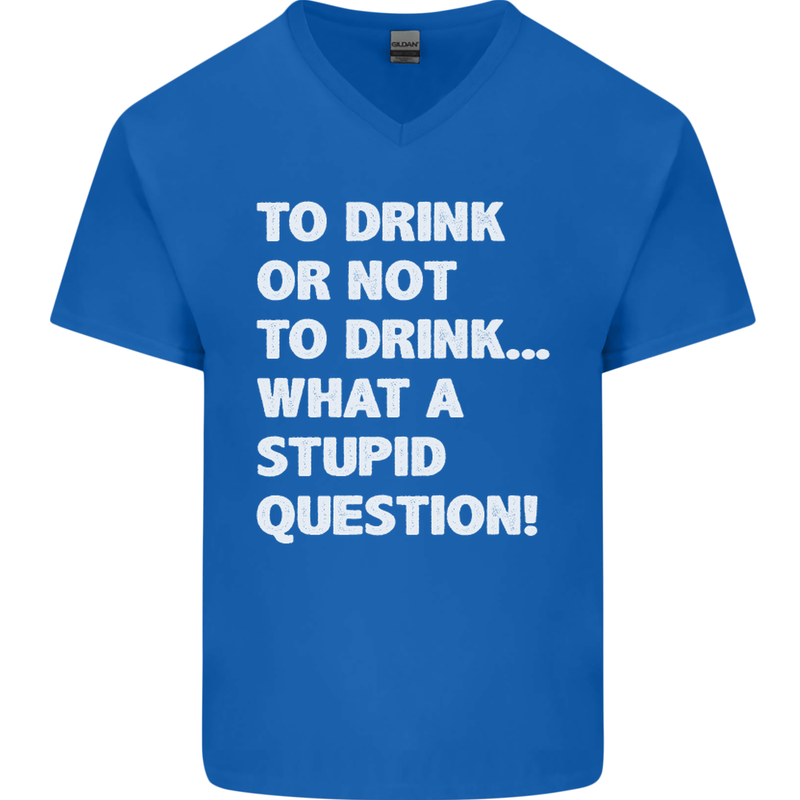 To Drink or Not to? What a Stupid Question Mens V-Neck Cotton T-Shirt Royal Blue