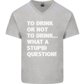 To Drink or Not to? What a Stupid Question Mens V-Neck Cotton T-Shirt Sports Grey