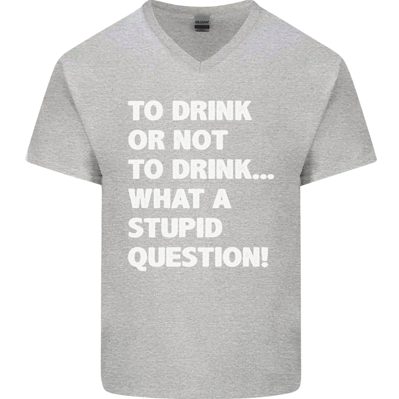 To Drink or Not to? What a Stupid Question Mens V-Neck Cotton T-Shirt Sports Grey