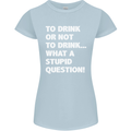 To Drink or Not to? What a Stupid Question Womens Petite Cut T-Shirt Light Blue