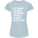 To Drink or Not to? What a Stupid Question Womens Petite Cut T-Shirt Light Blue