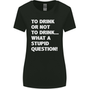 To Drink or Not to? What a Stupid Question Womens Wider Cut T-Shirt Black