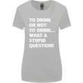 To Drink or Not to? What a Stupid Question Womens Wider Cut T-Shirt Sports Grey