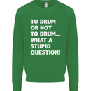 To Drum or Not to? What a Stupid Question Kids Sweatshirt Jumper Irish Green