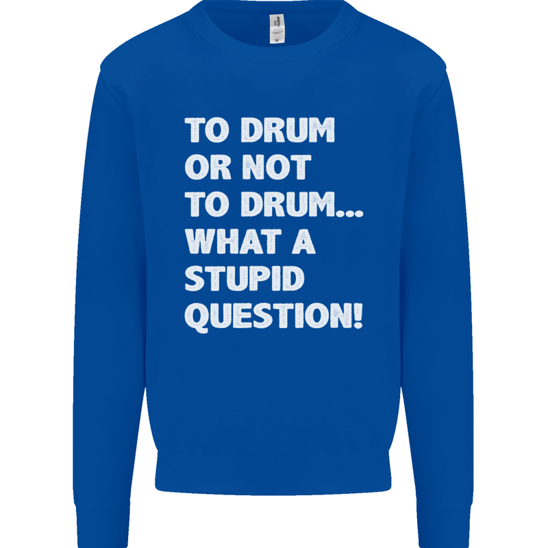 To Drum or Not to? What a Stupid Question Kids Sweatshirt Jumper Royal Blue