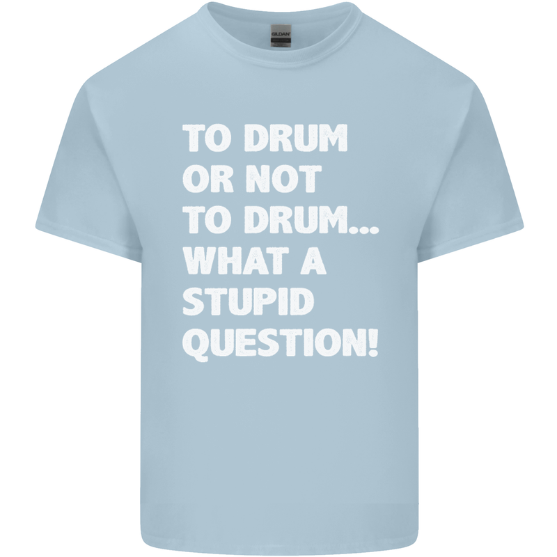 To Drum or Not to? What a Stupid Question Kids T-Shirt Childrens Light Blue