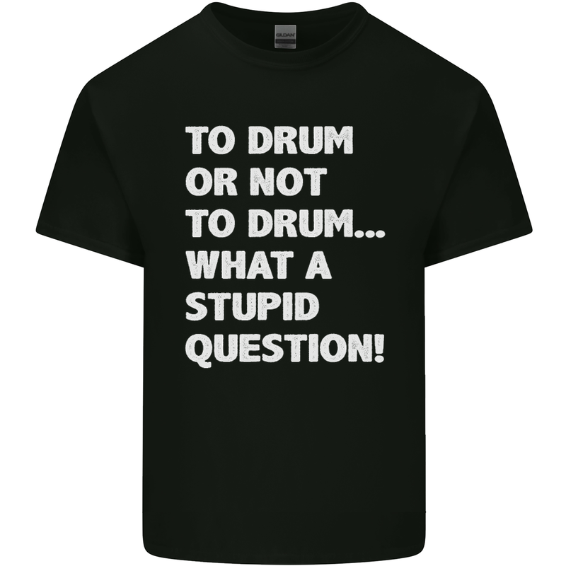 To Drum or Not to? What a Stupid Question Mens Cotton T-Shirt Tee Top Black