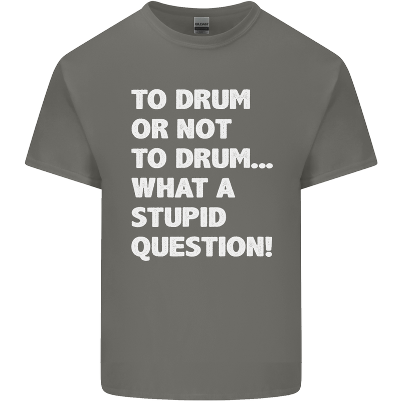 To Drum or Not to? What a Stupid Question Mens Cotton T-Shirt Tee Top Charcoal