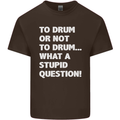 To Drum or Not to? What a Stupid Question Mens Cotton T-Shirt Tee Top Dark Chocolate