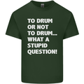 To Drum or Not to? What a Stupid Question Mens Cotton T-Shirt Tee Top Forest Green