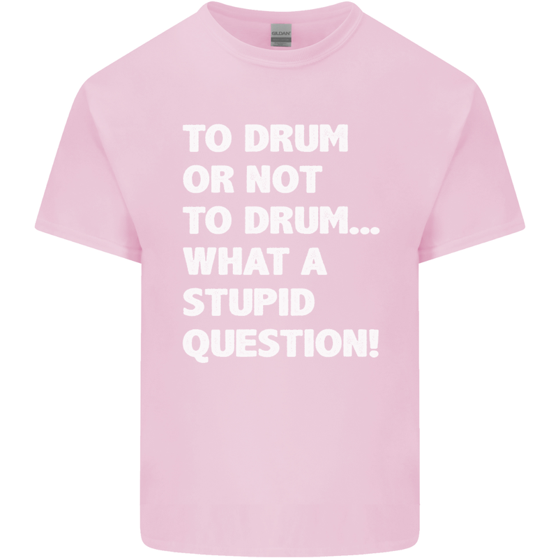 To Drum or Not to? What a Stupid Question Mens Cotton T-Shirt Tee Top Light Pink