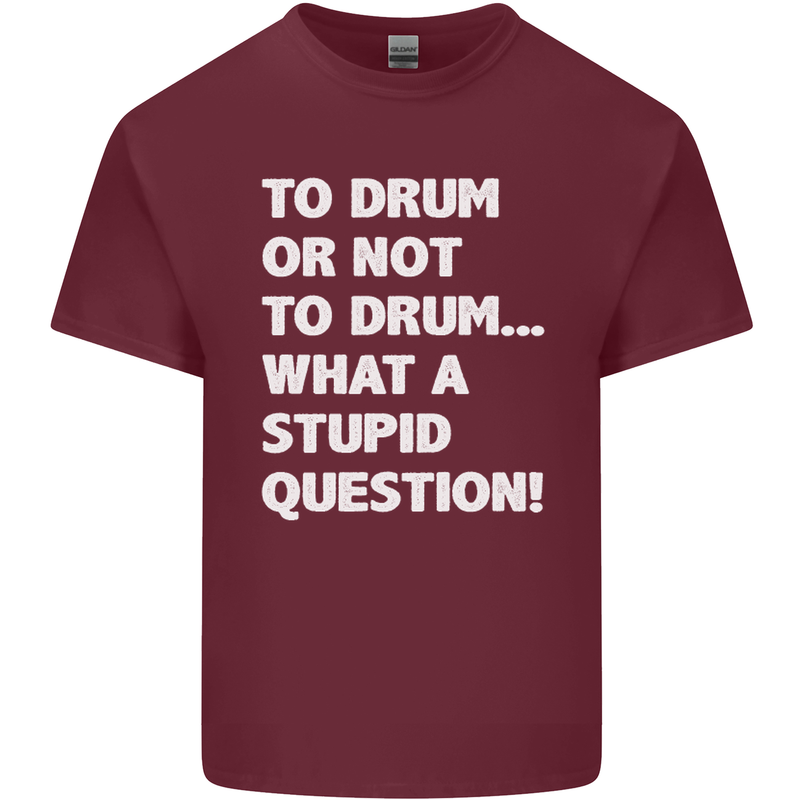 To Drum or Not to? What a Stupid Question Mens Cotton T-Shirt Tee Top Maroon