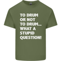To Drum or Not to? What a Stupid Question Mens Cotton T-Shirt Tee Top Military Green