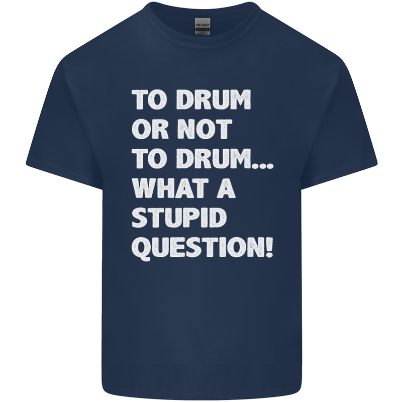 To Drum or Not to? What a Stupid Question Mens Cotton T-Shirt Tee Top Navy Blue