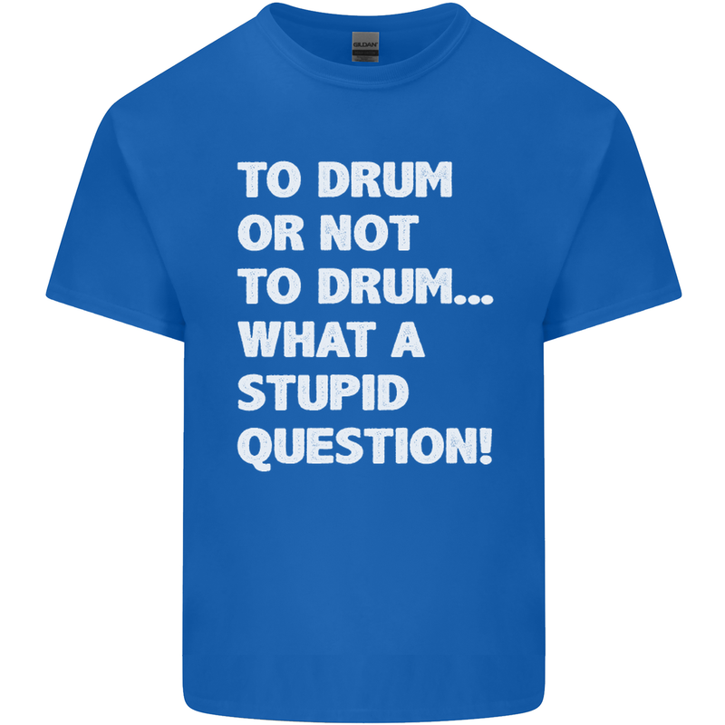 To Drum or Not to? What a Stupid Question Mens Cotton T-Shirt Tee Top Royal Blue