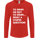 To Drum or Not to? What a Stupid Question Mens Long Sleeve T-Shirt Red