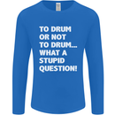 To Drum or Not to? What a Stupid Question Mens Long Sleeve T-Shirt Royal Blue
