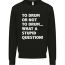 To Drum or Not to? What a Stupid Question Mens Sweatshirt Jumper Black