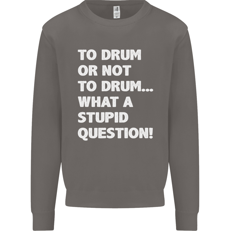 To Drum or Not to? What a Stupid Question Mens Sweatshirt Jumper Charcoal