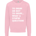 To Drum or Not to? What a Stupid Question Mens Sweatshirt Jumper Light Pink