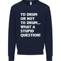 To Drum or Not to? What a Stupid Question Mens Sweatshirt Jumper Navy Blue