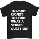 To Drum or Not to? What a Stupid Question Mens T-Shirt Cotton Gildan Black