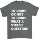 To Drum or Not to? What a Stupid Question Mens T-Shirt Cotton Gildan Charcoal