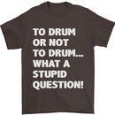 To Drum or Not to? What a Stupid Question Mens T-Shirt Cotton Gildan Dark Chocolate
