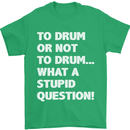To Drum or Not to? What a Stupid Question Mens T-Shirt Cotton Gildan Irish Green