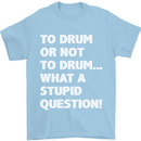 To Drum or Not to? What a Stupid Question Mens T-Shirt Cotton Gildan Light Blue