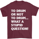 To Drum or Not to? What a Stupid Question Mens T-Shirt Cotton Gildan Maroon