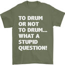 To Drum or Not to? What a Stupid Question Mens T-Shirt Cotton Gildan Military Green