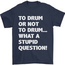 To Drum or Not to? What a Stupid Question Mens T-Shirt Cotton Gildan Navy Blue