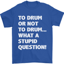 To Drum or Not to? What a Stupid Question Mens T-Shirt Cotton Gildan Royal Blue
