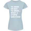 To Drum or Not to? What a Stupid Question Womens Petite Cut T-Shirt Light Blue