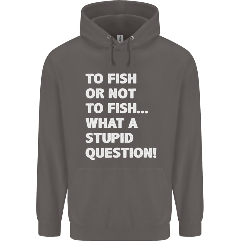 To Fish or Not to? What a Stupid Question Mens 80% Cotton Hoodie Charcoal