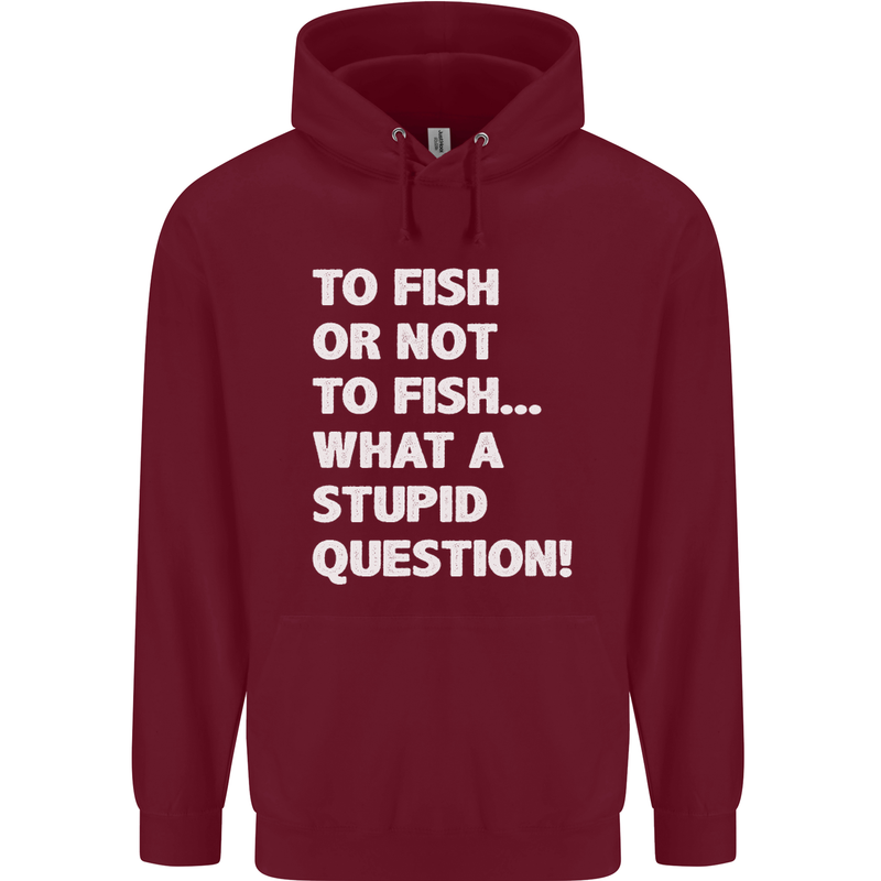 To Fish or Not to? What a Stupid Question Mens 80% Cotton Hoodie Maroon