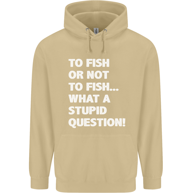 To Fish or Not to? What a Stupid Question Mens 80% Cotton Hoodie Sand