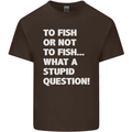 To Fish or Not to? What a Stupid Question Mens Cotton T-Shirt Tee Top Dark Chocolate