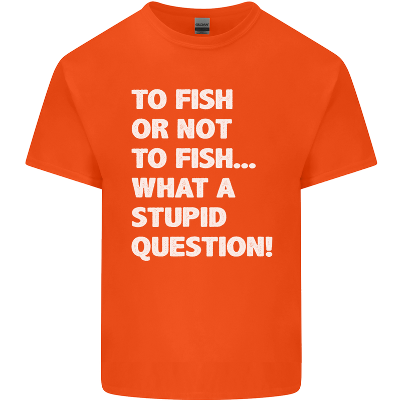To Fish or Not to? What a Stupid Question Mens Cotton T-Shirt Tee Top Orange