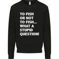 To Fish or Not to? What a Stupid Question Mens Sweatshirt Jumper Black