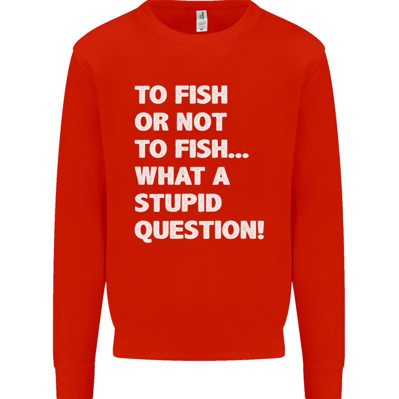 To Fish or Not to? What a Stupid Question Mens Sweatshirt Jumper Bright Red