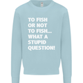 To Fish or Not to? What a Stupid Question Mens Sweatshirt Jumper Light Blue