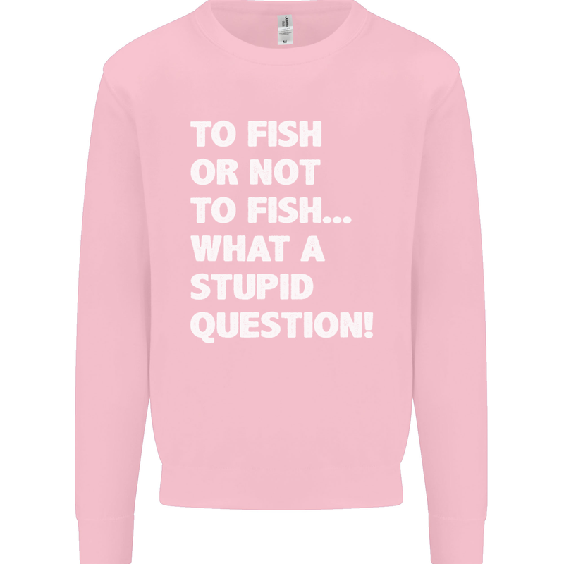 To Fish or Not to? What a Stupid Question Mens Sweatshirt Jumper Light Pink